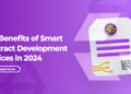 The Benefits of Smart Contract Development Services in 2024
